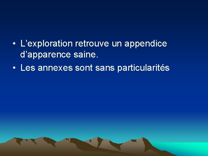  • L’exploration retrouve un appendice d’apparence saine. • Les annexes sont sans particularités