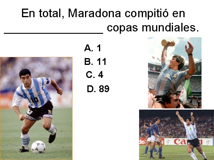 En total, Maradona compitió en ________ copas mundiales. A. 1 B. 11 C. 4