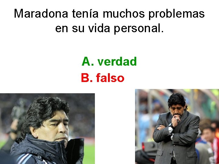 Maradona tenía muchos problemas en su vida personal. A. verdad B. falso 
