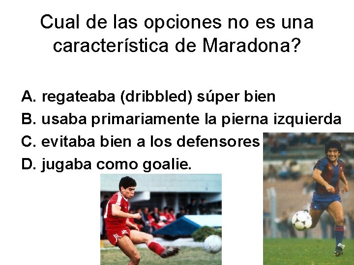 Cual de las opciones no es una característica de Maradona? A. regateaba (dribbled) súper