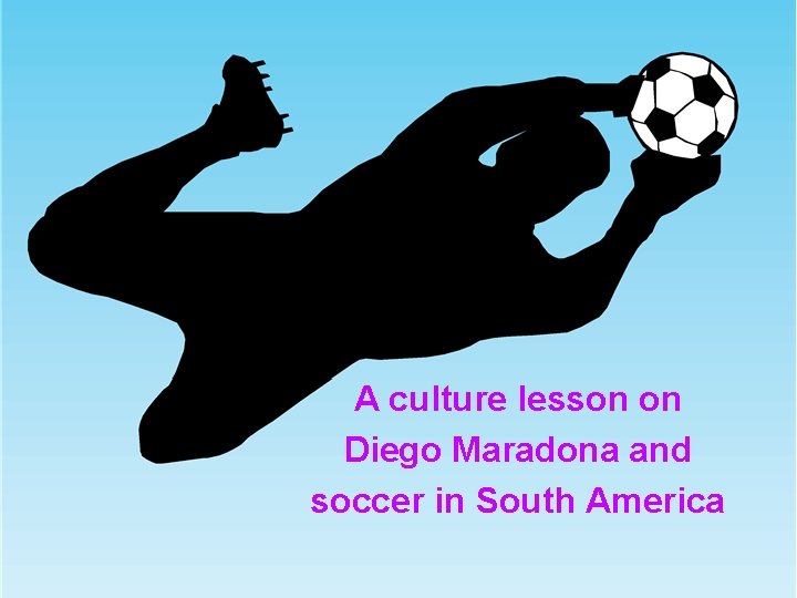 A culture lesson on Diego Maradona and soccer in South America 