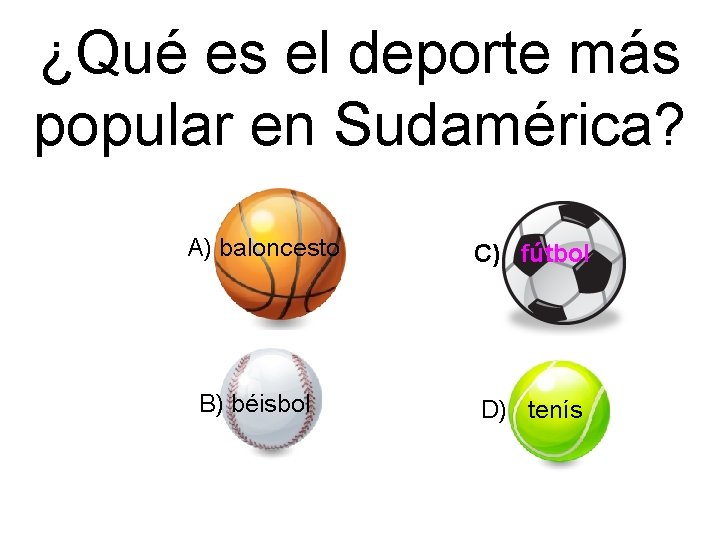 ¿Qué es el deporte más popular en Sudamérica? A) baloncesto B) béisbol C) fútbol