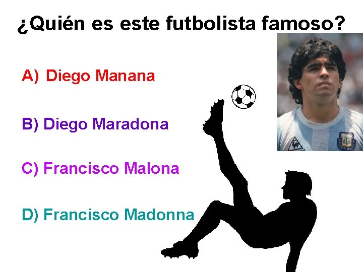 ¿Quién es este futbolista famoso? A) Diego Manana B) Diego Maradona C) Francisco Malona