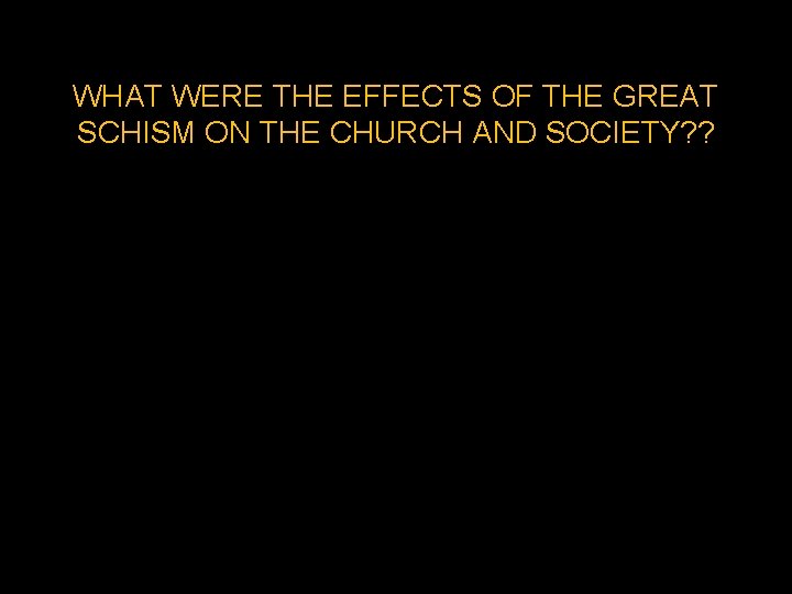 WHAT WERE THE EFFECTS OF THE GREAT SCHISM ON THE CHURCH AND SOCIETY? ?