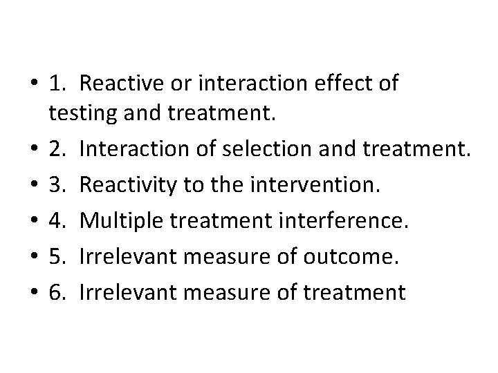  • 1. Reactive or interaction effect of testing and treatment. • 2. Interaction