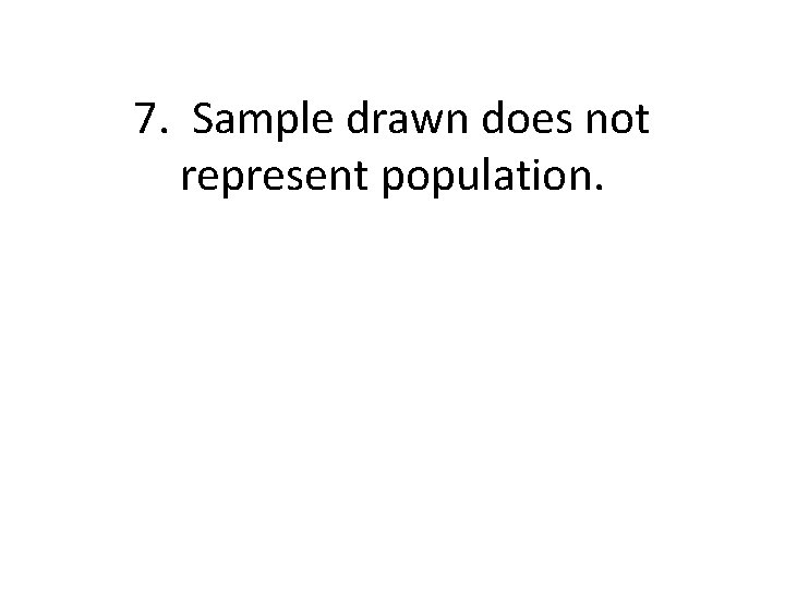 7. Sample drawn does not represent population. 