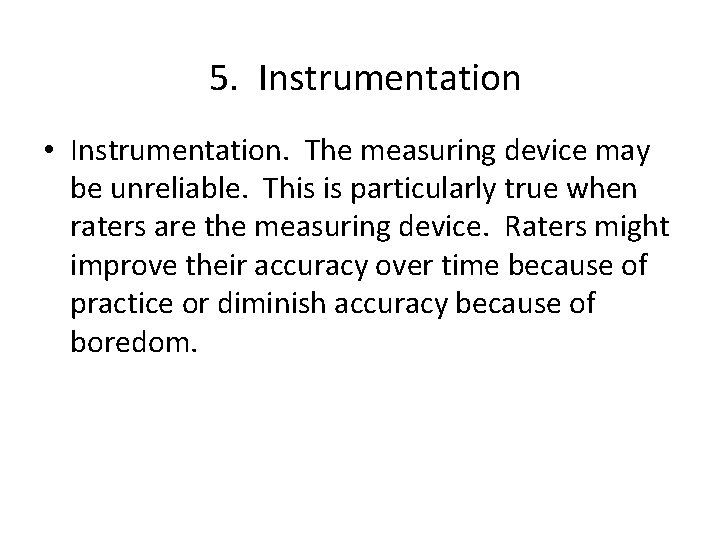 5. Instrumentation • Instrumentation. The measuring device may be unreliable. This is particularly true
