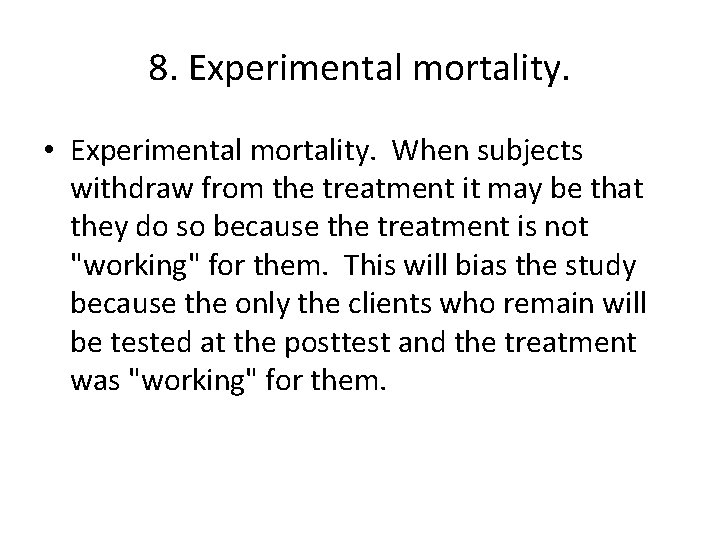 8. Experimental mortality. • Experimental mortality. When subjects withdraw from the treatment it may