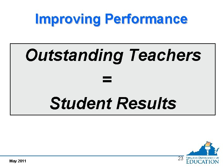 Improving Performance Outstanding Teachers = Student Results May 2011 23 