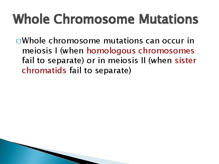 Whole Chromosome Mutations � Whole chromosome mutations can occur in meiosis I (when homologous