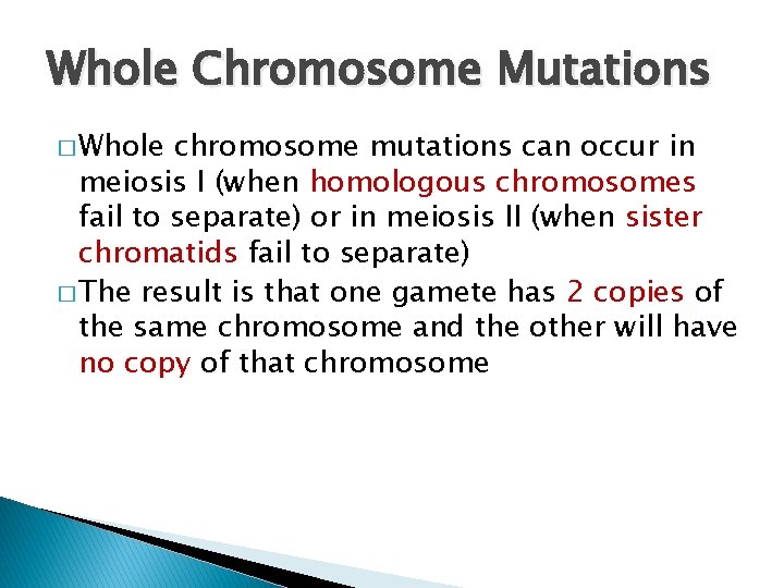 Whole Chromosome Mutations � Whole chromosome mutations can occur in meiosis I (when homologous