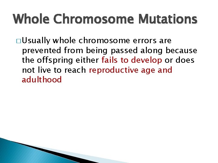 Whole Chromosome Mutations � Usually whole chromosome errors are prevented from being passed along