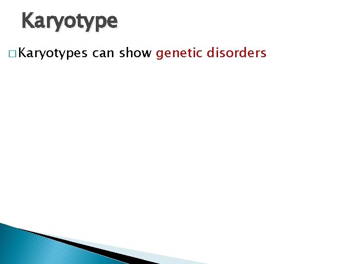 Karyotype � Karyotypes can show genetic disorders 