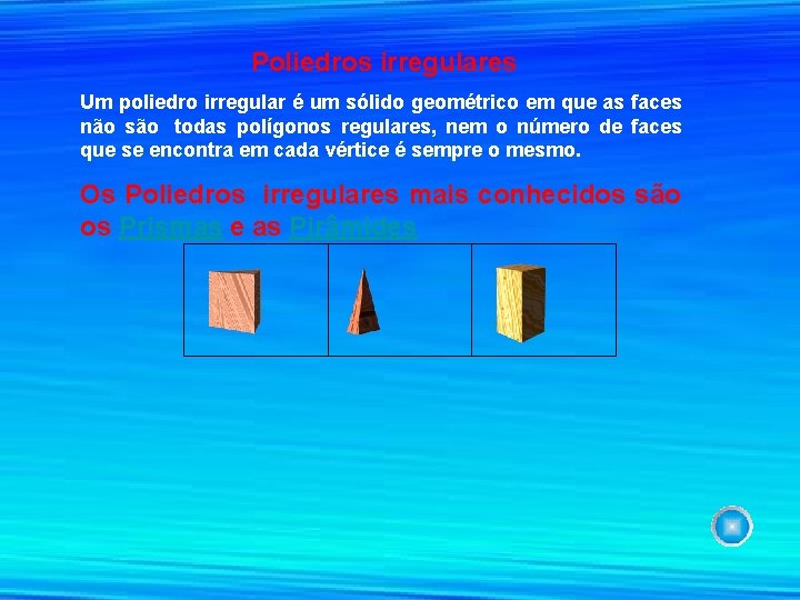 Poliedros irregulares Um poliedro irregular é um sólido geométrico em que as faces não