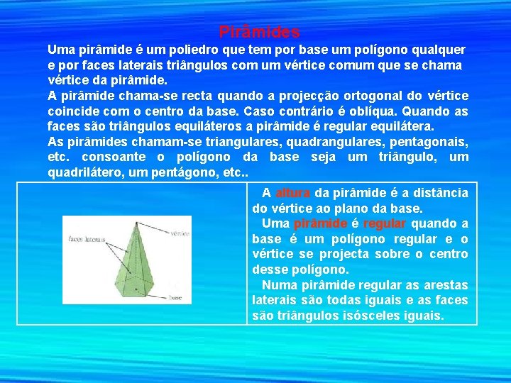 Pirâmides Uma pirâmide é um poliedro que tem por base um polígono qualquer e