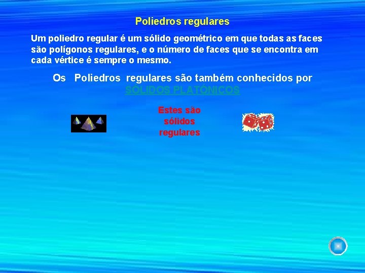 Poliedros regulares Um poliedro regular é um sólido geométrico em que todas as faces