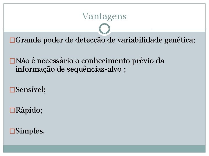 Vantagens �Grande poder de detecção de variabilidade genética; �Não é necessário o conhecimento prévio