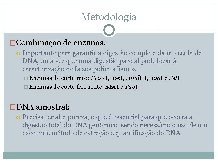 Metodologia �Combinação de enzimas: Importante para garantir a digestão completa da molécula de DNA,