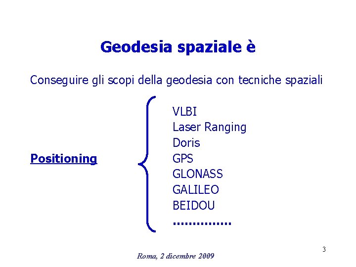 Geodesia spaziale è Conseguire gli scopi della geodesia con tecniche spaziali Positioning VLBI Laser