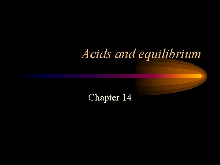 Acids and equilibrium Chapter 14 