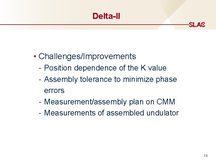 Delta-II • Challenges/Improvements - Position dependence of the K value - Assembly tolerance to