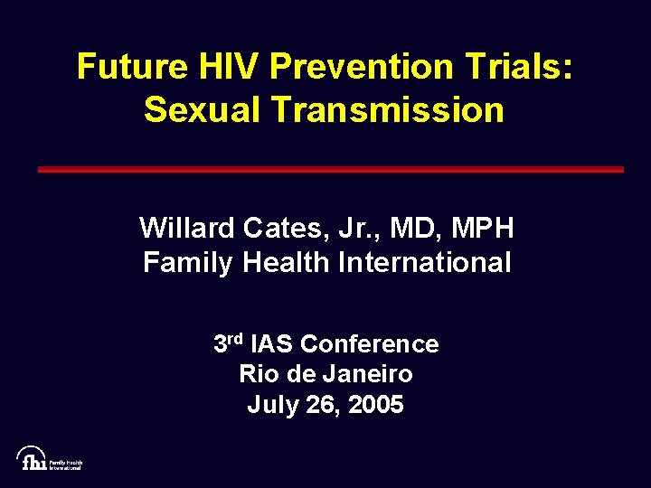 Future HIV Prevention Trials: Sexual Transmission Willard Cates, Jr. , MD, MPH Family Health