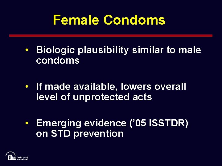 Female Condoms • Biologic plausibility similar to male condoms • If made available, lowers