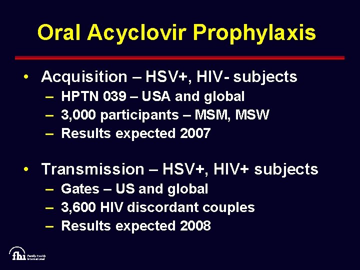Oral Acyclovir Prophylaxis • Acquisition – HSV+, HIV- subjects – HPTN 039 – USA