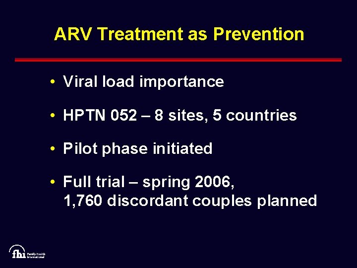 ARV Treatment as Prevention • Viral load importance • HPTN 052 – 8 sites,