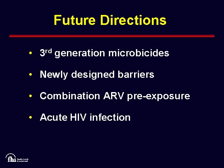 Future Directions • 3 rd generation microbicides • Newly designed barriers • Combination ARV