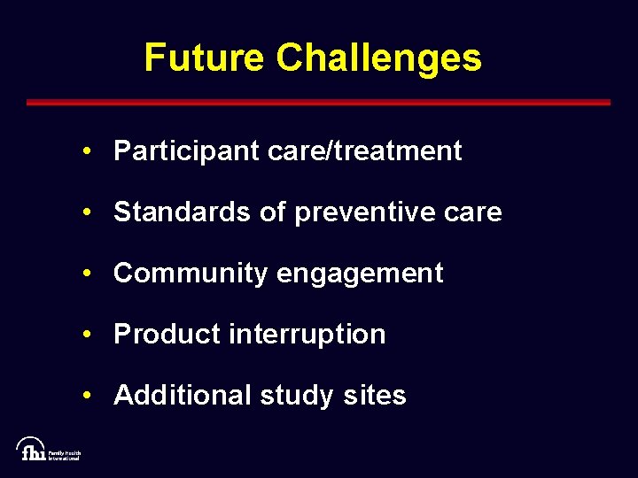 Future Challenges • Participant care/treatment • Standards of preventive care • Community engagement •