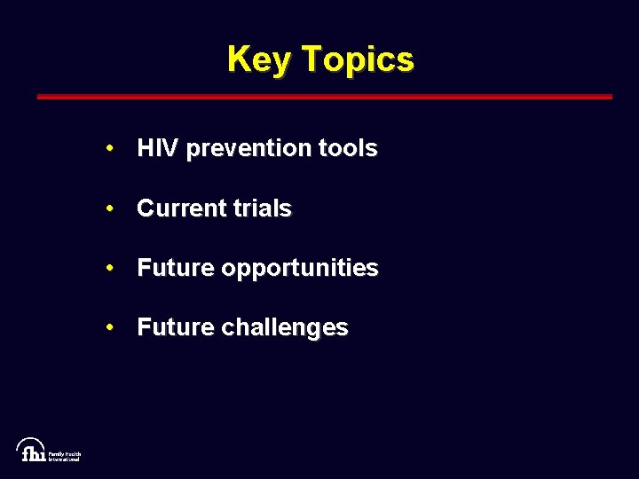 Key Topics • HIV prevention tools • Current trials • Future opportunities • Future