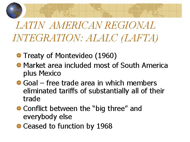LATIN AMERICAN REGIONAL INTEGRATION: ALALC (LAFTA) Treaty of Montevideo (1960) Market area included most