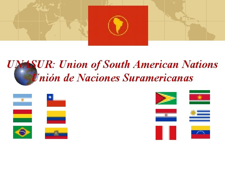 UNASUR: Union of South American Nations Unión de Naciones Suramericanas 
