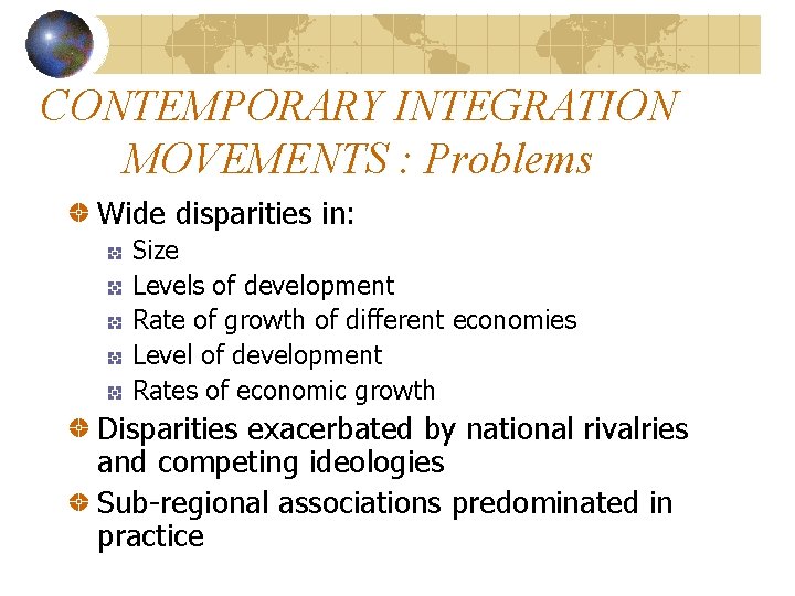 CONTEMPORARY INTEGRATION MOVEMENTS : Problems Wide disparities in: Size Levels of development Rate of
