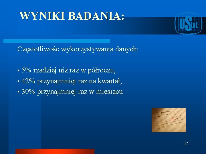 WYNIKI BADANIA: Częstotliwość wykorzystywania danych: 5% rzadziej niż raz w półroczu, • 42% przynajmniej