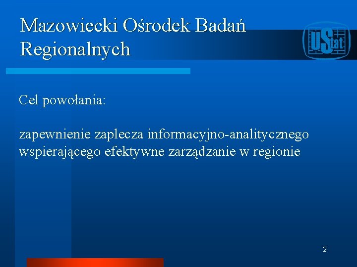 Mazowiecki Ośrodek Badań Regionalnych Cel powołania: zapewnienie zaplecza informacyjno-analitycznego wspierającego efektywne zarządzanie w regionie