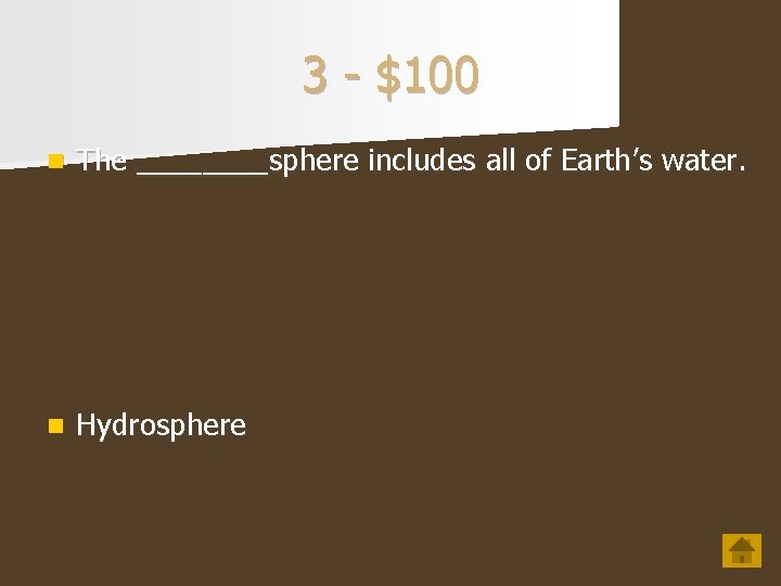 3 - $100 n The ____sphere includes all of Earth’s water. n Hydrosphere 