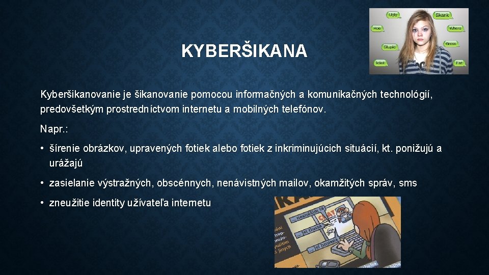 KYBERŠIKANA Kyberšikanovanie je šikanovanie pomocou informačných a komunikačných technológií, predovšetkým prostredníctvom internetu a mobilných