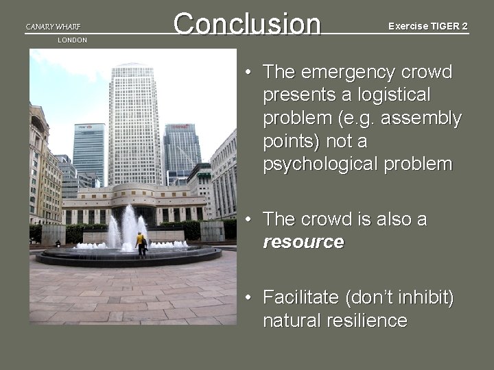 CANARY WHARF LONDON Conclusion Exercise TIGER 2 • The emergency crowd presents a logistical