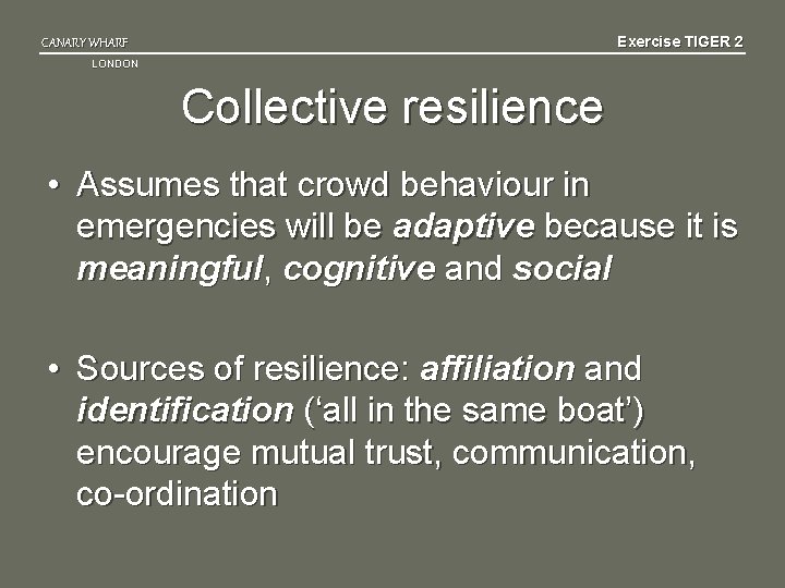 Exercise TIGER 2 CANARY WHARF LONDON Collective resilience • Assumes that crowd behaviour in