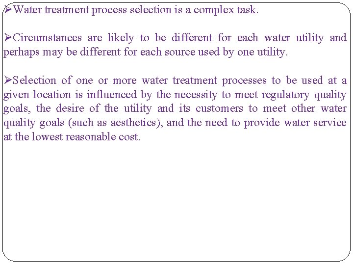 ØWater treatment process selection is a complex task. ØCircumstances are likely to be different