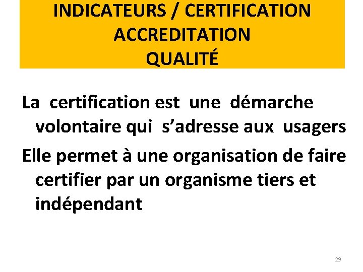 INDICATEURS / CERTIFICATION ACCREDITATION QUALITÉ La certification est une démarche volontaire qui s’adresse aux