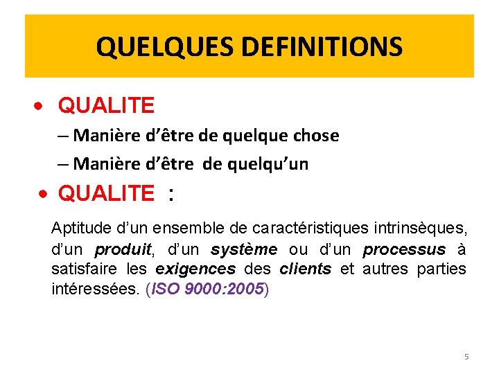 QUELQUES DEFINITIONS • QUALITE – Manière d’être de quelque chose – Manière d’être de