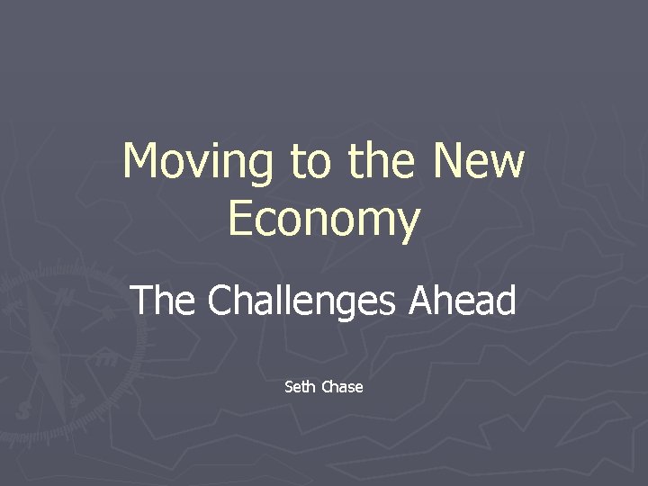 Moving to the New Economy The Challenges Ahead Seth Chase 