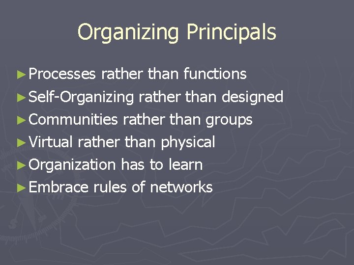 Organizing Principals ► Processes rather than functions ► Self-Organizing rather than designed ► Communities