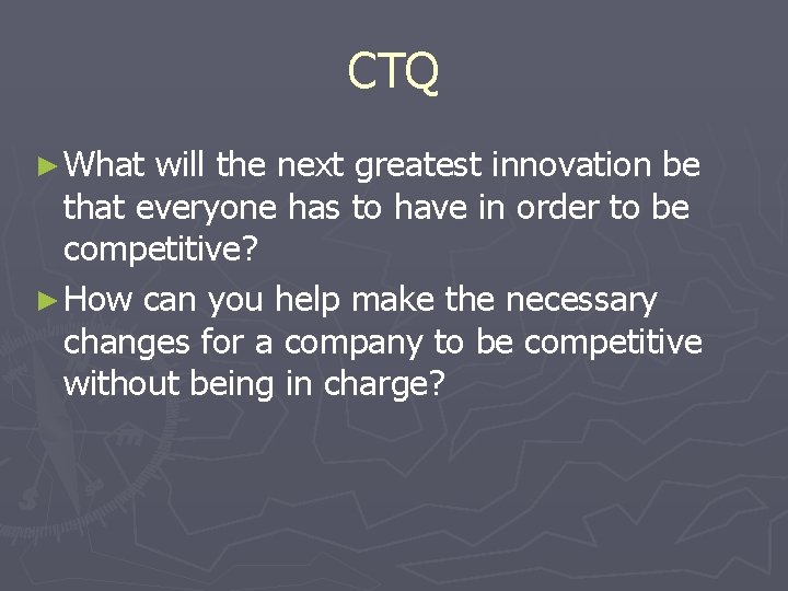 CTQ ► What will the next greatest innovation be that everyone has to have