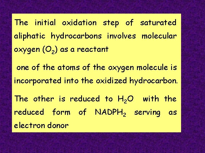 The initial oxidation step of saturated aliphatic hydrocarbons involves molecular oxygen (O 2) as