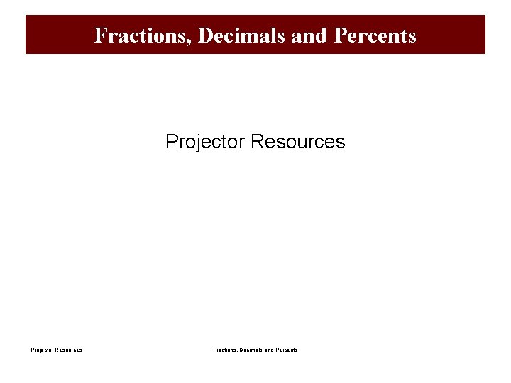 Fractions, Decimals and Percents Projector Resources Fractions, Decimals and Percents 