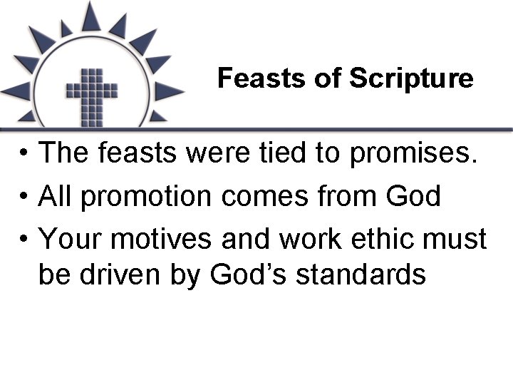 Feasts of Scripture • The feasts were tied to promises. • All promotion comes